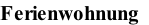 Ferienwohnung